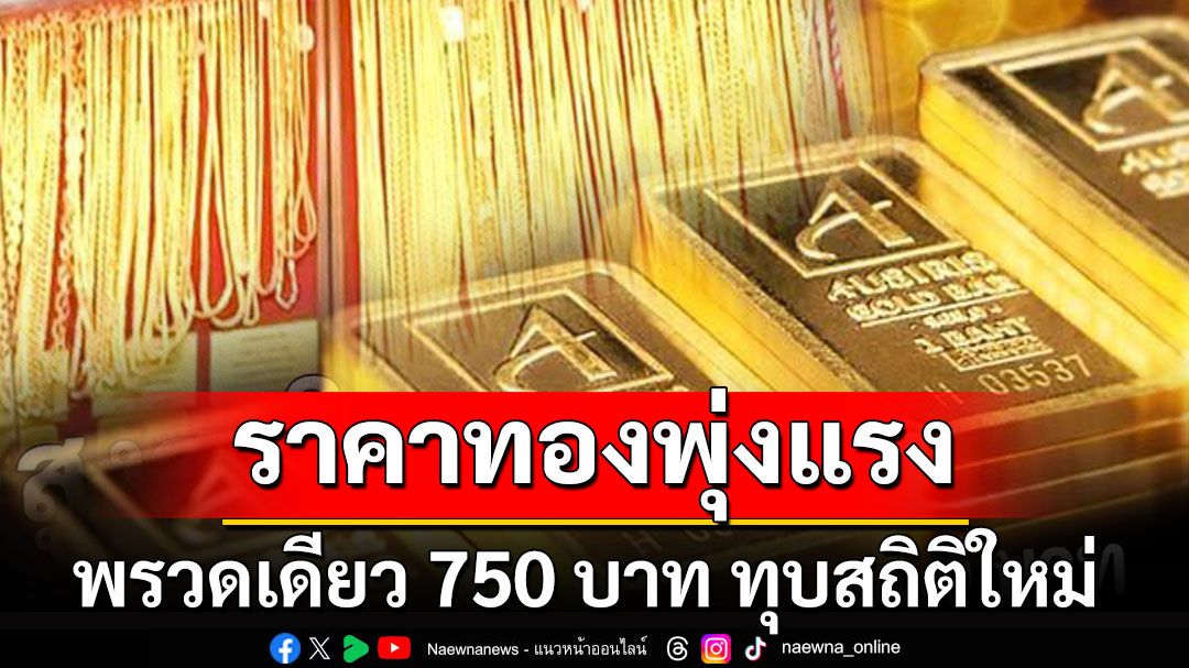 พุ่งแรง750บาท! ราคาทุบสถิติใหม่ ทองรูปพรรณ 47,100 บาท