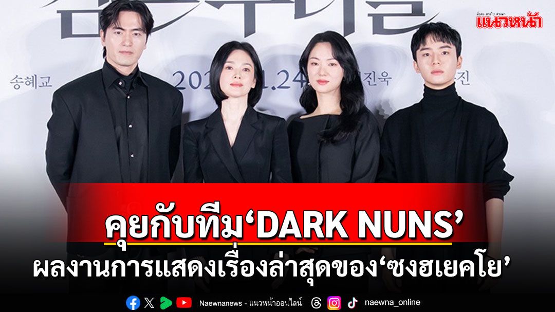 เปิดโต๊ะคุยกับทีม 'DARK NUNS'ผลงานการแสดงเรื่องล่าสุดของ 'ซงฮเยคโย'