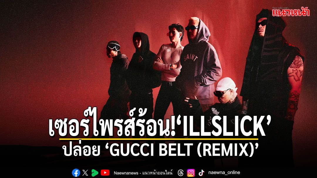 'ILLSLICK'ดันปล่อย 'GUCCI BELT (REMIX)'เพลงของ 'DIAMOND MQT'5 วันกวาดยอดวิว 2.1 ล้านวิว