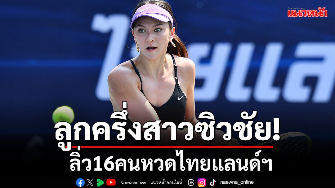 ลูกครึ่งสาวซิวชัย!ลิ่ว16คนหวดไทยแลนด์ฯ