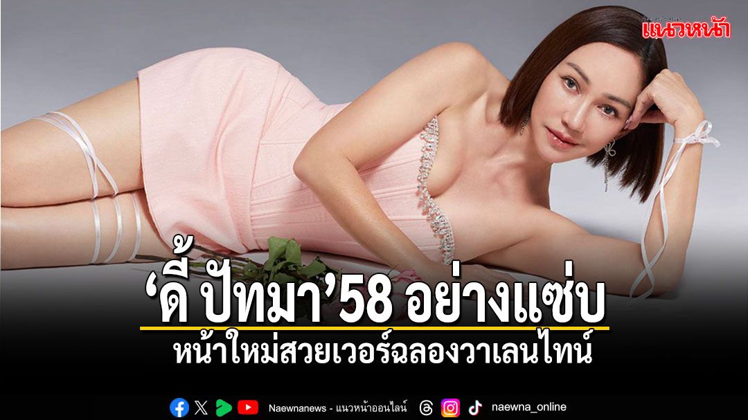 'ดี้ ปัทมา'ฉลองวาเลนไทน์ปีที่ 58 อย่างแซ่บหน้าใหม่สวยเวอร์นี่เหรอวัยใกล้แซยิด