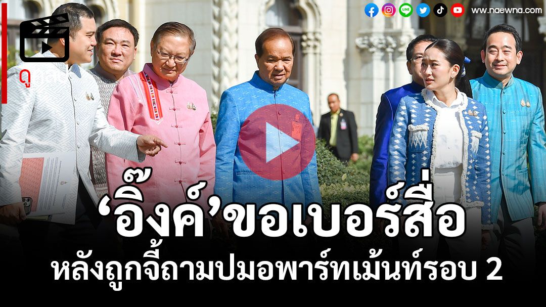 (คลิป)'อิ๊งค์'ขอเบอร์สื่อ หลังโดนจี้ถามปมอะพาร์ตเมนต์ที่อังกฤษ รอบ 2 ลั่น'เขาไม่ช่วยเซฟเราเลยคนนี้ ถามตลอด'