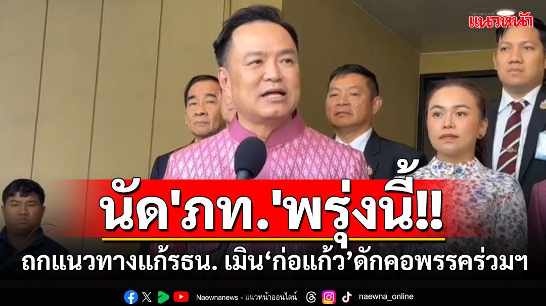 'อนุทิน'นัด'ภท.'ถกแนวทางแก้ รธน.พรุ่งนี้ เมิน'ก่อแก้ว'ดักคอพรรคร่วม