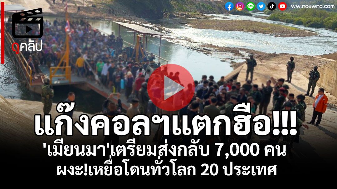 (คลิป) แก๊งคอลฯแตกฮือ!!! 'เมียนมา'เตรียมส่งกลับ 7,000 คน ผงะ!เหยื่อโดนทั่วโลก 20 ประเทศ