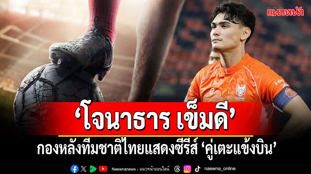 คว้า 'โจนาธาร เข็มดี' กองหลังทีมชาติไทย แสดงซีรีส์ 'คู่เตะแข้งบิน'