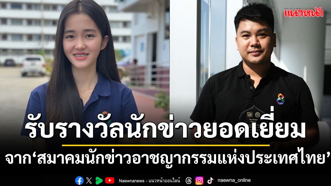 ทำดีต้องชื่นชม 'ณัฐดนัย นะราช' - 'เพ็ญสิริ เอกพัฒนกุล'รับรางวัลนักข่าวยอดเยี่ยม