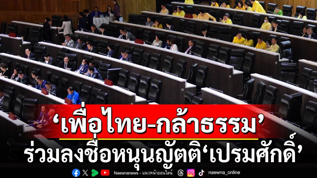 อึ้ง! สส.'เพื่อไทย-กล้าธรรม' ร่วมลงชื่อหนุนญัตติ 'เปรมศักดิ์'