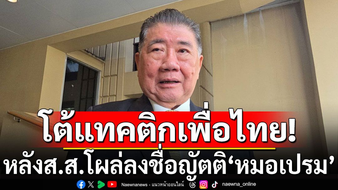 'ภูมิธรรม'ยันเพื่อไทยตรงไปตรงมา ไม่ใช่ แทคติก หลัง สส.โผล่ลงชื่อ ญัตติ'หมอเปรม'