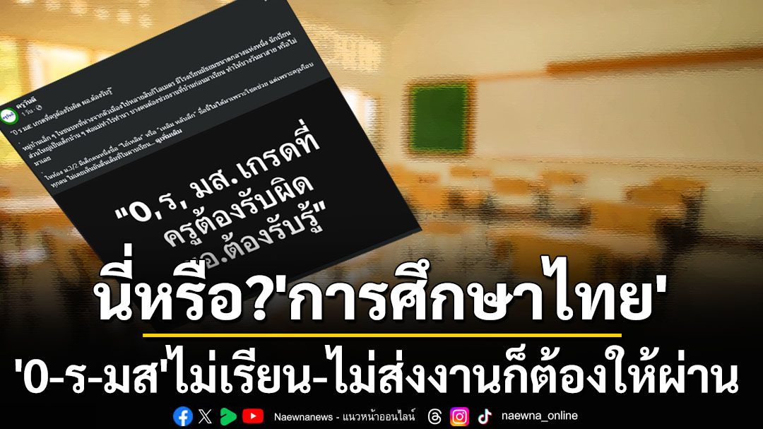 นี่หรือการศึกษาไทย? ติด‘0-ร-มส’เด็กไม่เรียน-ไม่ส่งงาน แต่ครูถูกกดดันให้ปล่อยผ่าน