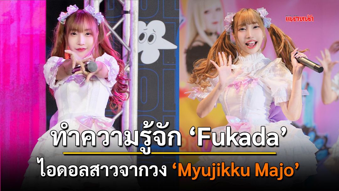 ทำความรู้จัก Fukada ไอดอลสาวจากวง 'Myujikku Majo'