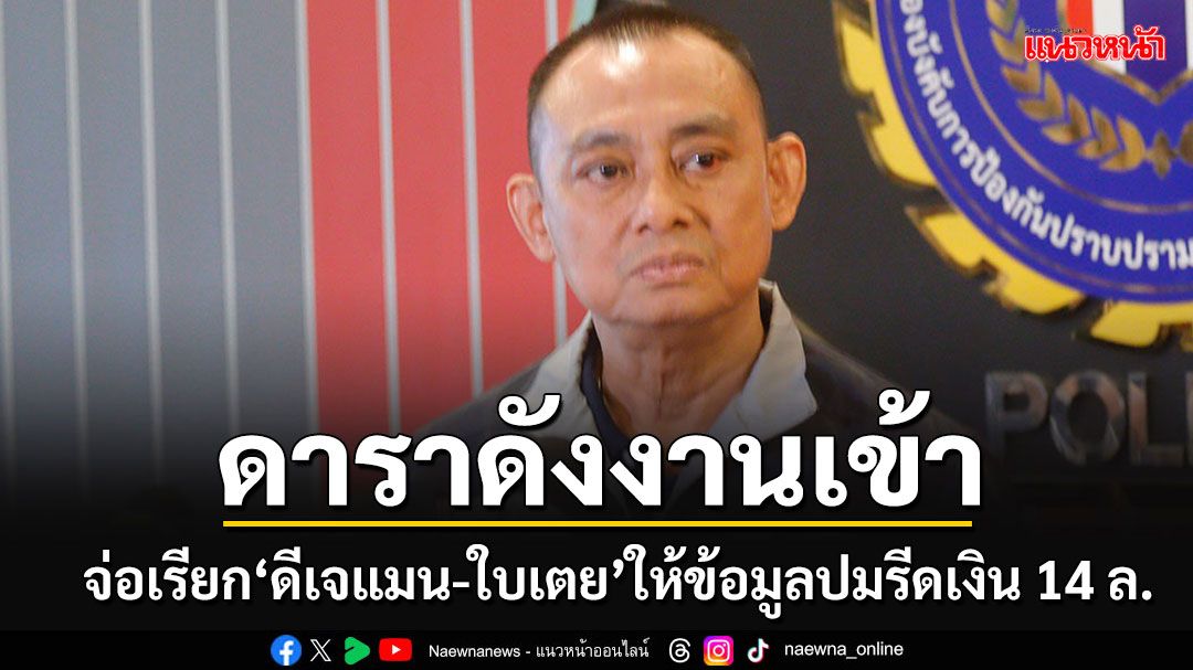 'บิ๊กเต่า'จ่อเรียก'ดีเจแมน-ใบเตย'ให้ข้อมูลปมดาราดังรีดเงิน 14 ล้านแลกวิ่งเต้นคดีForex 3D