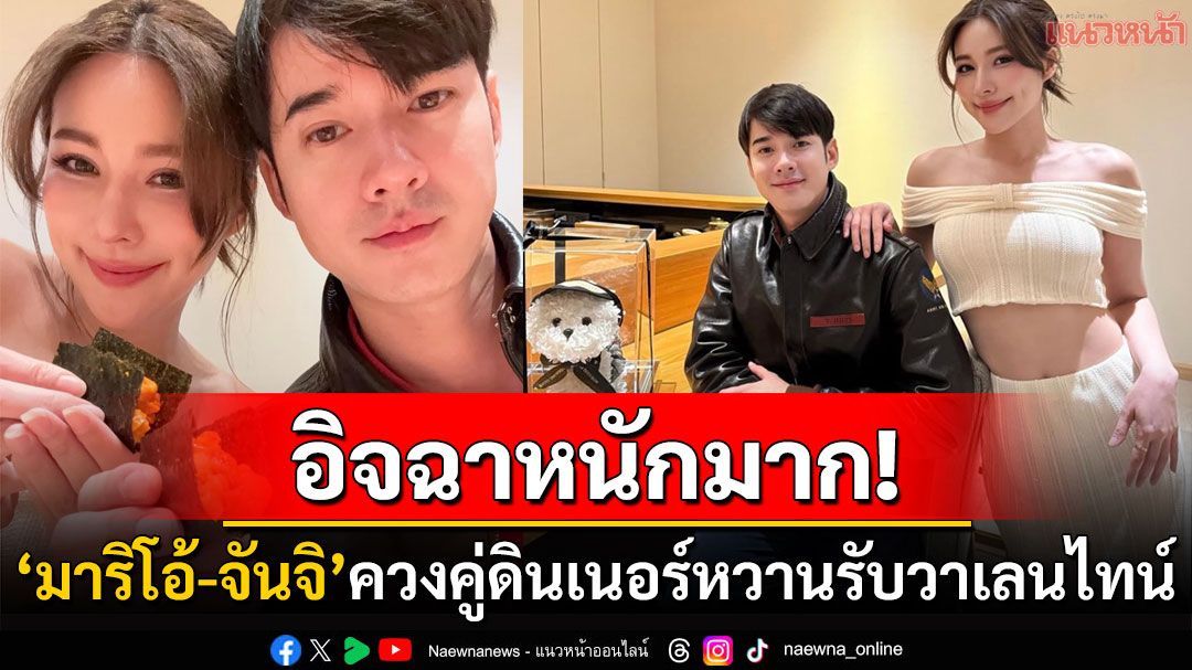 วาเลนไทน์หวานมาก! 'มาริโอ้-จันจิ'ควงคู่ดินเนอร์ มอบดอกไม้ที่มีเพียงชิ้นเดียวในโลก