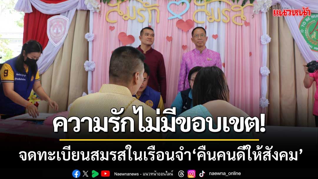 ความรักไม่มีขอบเขต! จดทะเบียนสมรสในเรือนจำ‘สร้างแรงจูงใจ-คนดีของสังคม’