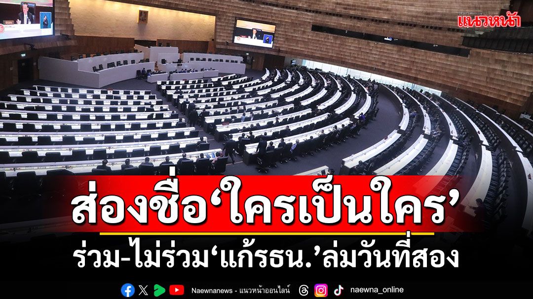 ​ส่องชื่อ‘ใครเป็นใคร’ ‘ร่วม-ไม่ร่วม’แสดงตนเป็นองค์ประชุมถกแก้รธน.ล่มวันที่สอง