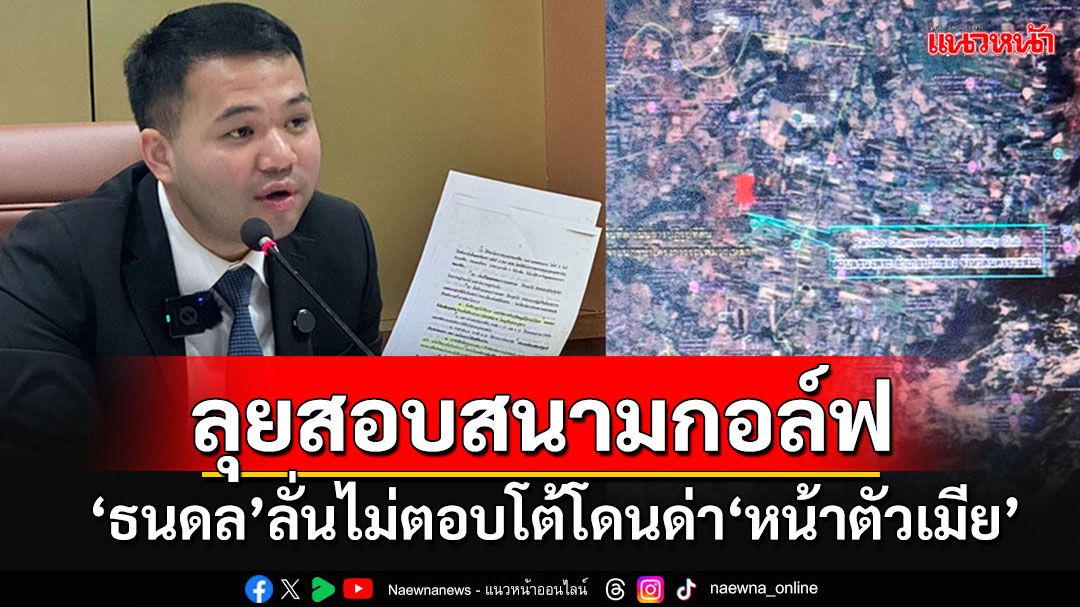 'ธนดล'ไม่ตอบโต้'อนุทิน'ด่าแรงหน้าตัวเมีย ลั่นวันอังคารหน้าลุยตรวจสอบสนามกอล์ฟปากช่อง