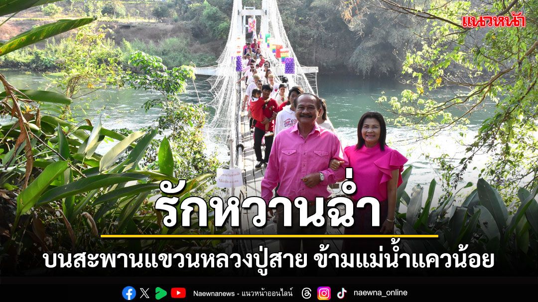 หวานฉ่ำวันวาเลนไทน์! คู่รักทองผาภูมิจูงแขนข้ามสะพานแขวนหลวงปู่สาย จดทะเบียนสมรสคึกคัก