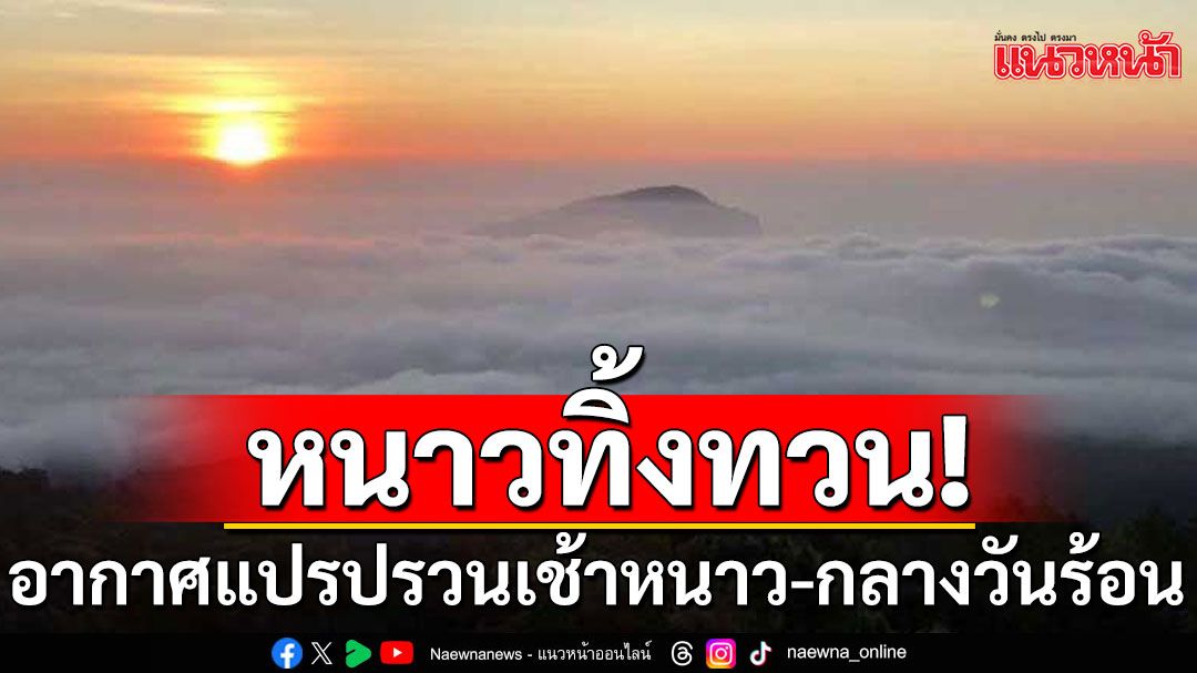 สภาพอากาศวันนี้! 'เหนือ'ยอดดอยต่ำสุด 6 องศาฯ  'กทม.'อากาศแปรปรวนร้อนแต่มีฝนตก