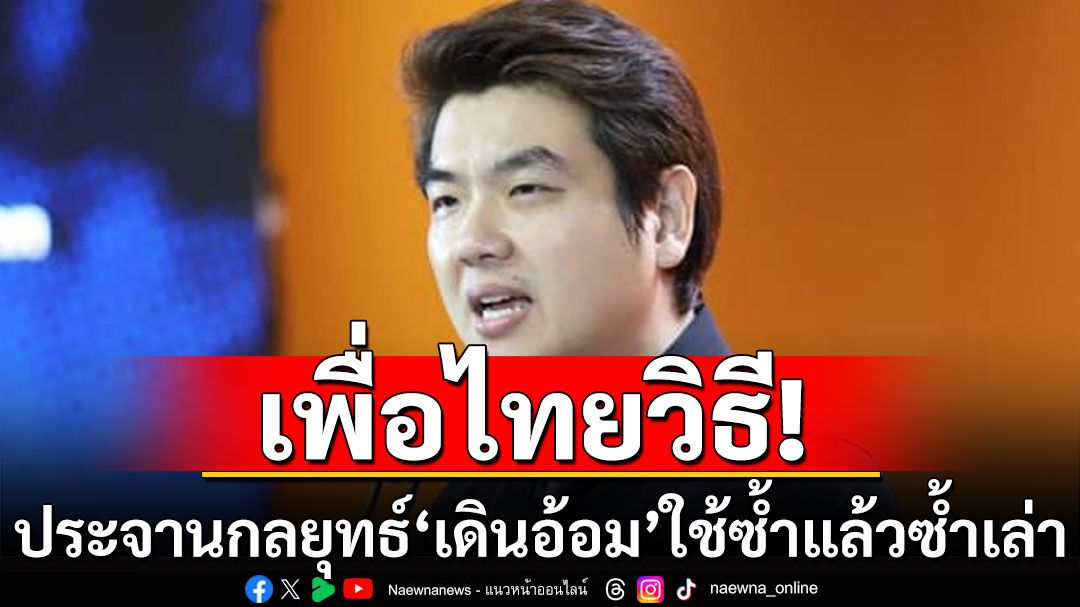 'ปิยบุตร'เหน็บ'เพื่อไทยวิธี' ประจานกลยุทธ์ 'เดินอ้อม' ใช้ซ้ำแล้วซ้ำเล่า