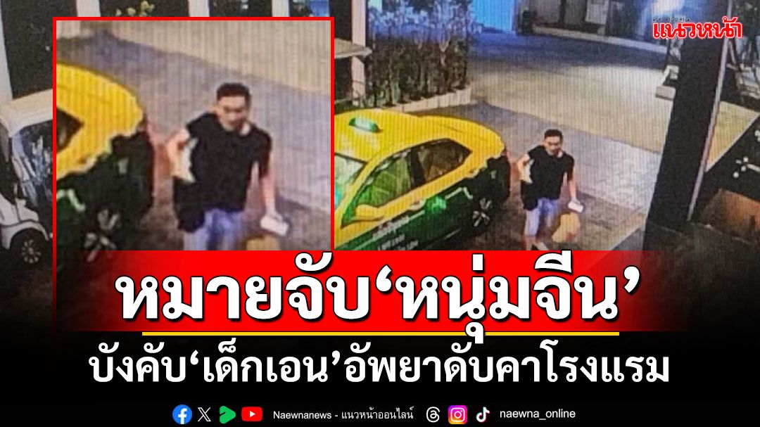 ออกหมายจับ‘หนุ่มจีน’ คดีบังคับ‘เด็กเอน’อัพยาดับคาโรงแรม