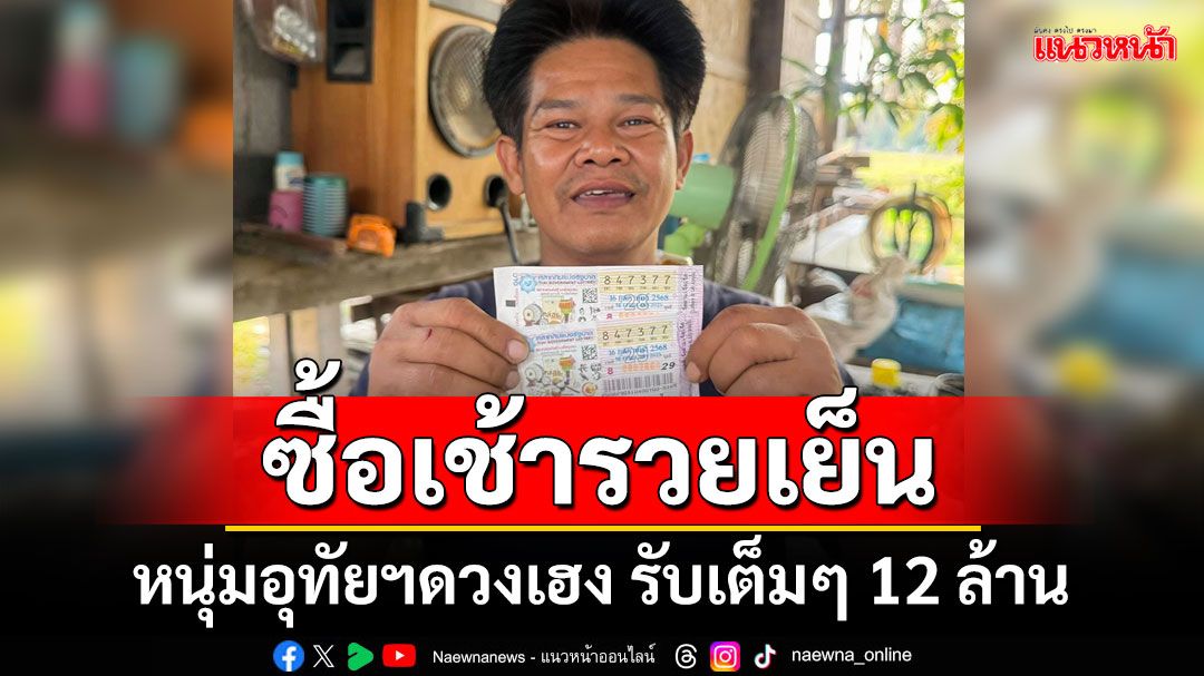 ซื้อเช้ารวยเย็น! หนุ่มอุทัยฯดวงเฮง รับเต็มๆ 12 ล้าน