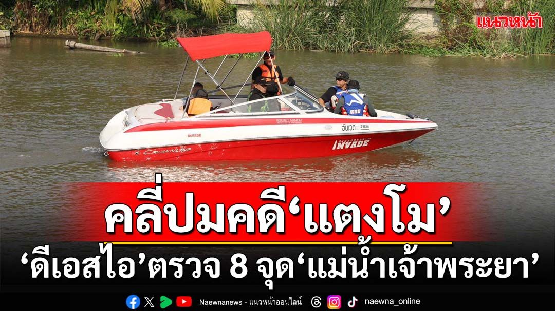 เริ่มแล้ว! ‘ดีเอสไอ’ลงเรือตรวจ 8 จุด‘แม่น้ำเจ้าพระยา’ คลี่ปมคดี‘แตงโม’