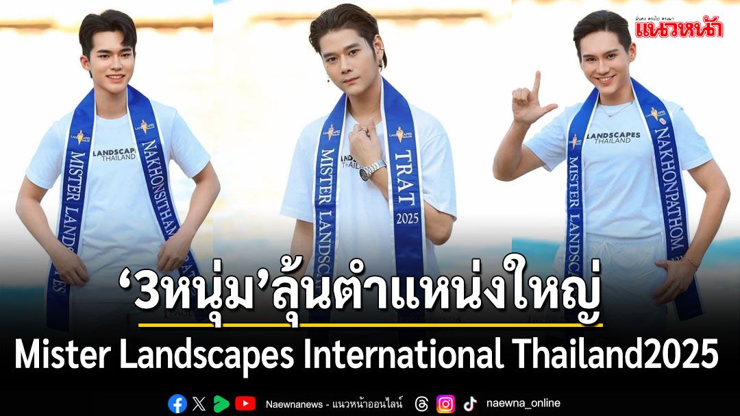 3หนุ่มหล่อ'เต้-ลาเต้-แอมแปร์'ลุ้นตำแหน่งใหญ่บนเวที Mister Landscapes International Thailand2025