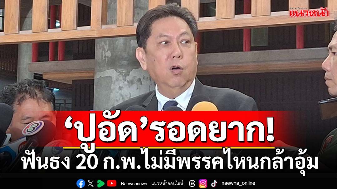 ‘ปูอัด’รอดยาก! ‘ประธานวิปรัฐบาล’ฟันธงไม่มีพรรคไหนกล้าอุ้ม ประจานถ่ายทอดสดไปทั่ว