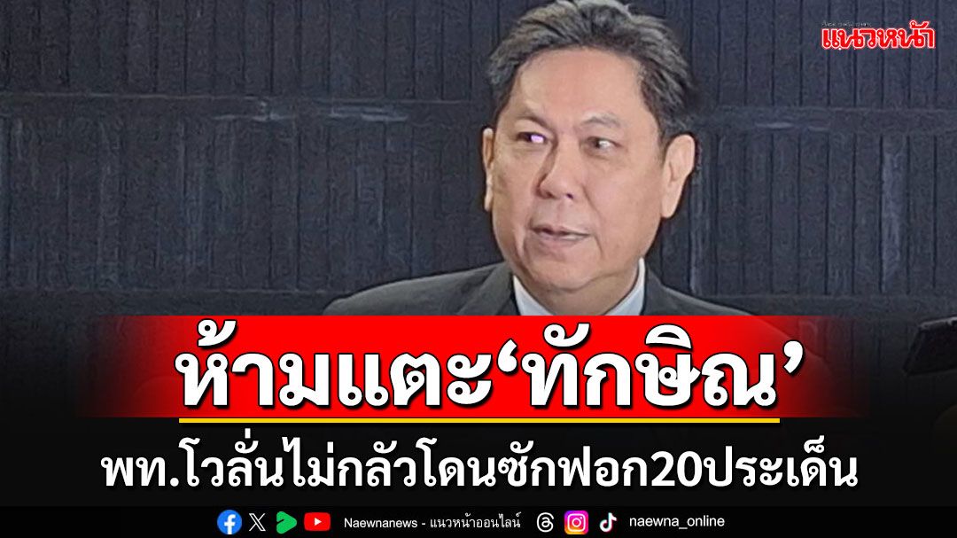 'พท.'ยักไหล่ไม่หวั่นฝ่ายค้านยื่นถล่มซักฟอก 20 ประเด็น หงายการ์ดห้ามแตะ'ทักษิณ'