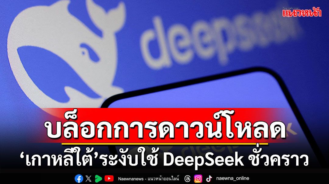 'เกาหลีใต้'ระงับใช้ DeepSeek ชั่วคราว หลังพบละเมิดข้อมูลส่วนตัว