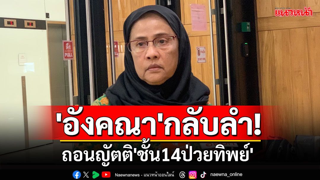 'อังคณา'กลับลำ! ถอนญัตติ'ชั้น14ป่วยทิพย์'อ้างข้อมูลยังไม่เพียงพอ