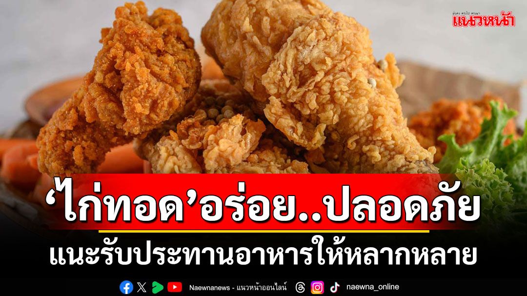 ‘ไก่ทอด’อร่อย..ปลอดภัย แนะรับประทานอาหารให้หลากหลาย