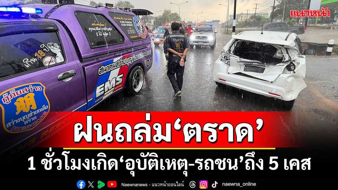 ฝนถล่ม‘ตราด’ 1 ชั่วโมงเกิด‘อุบัติเหตุ-รถชน’ถึง 5 เคส