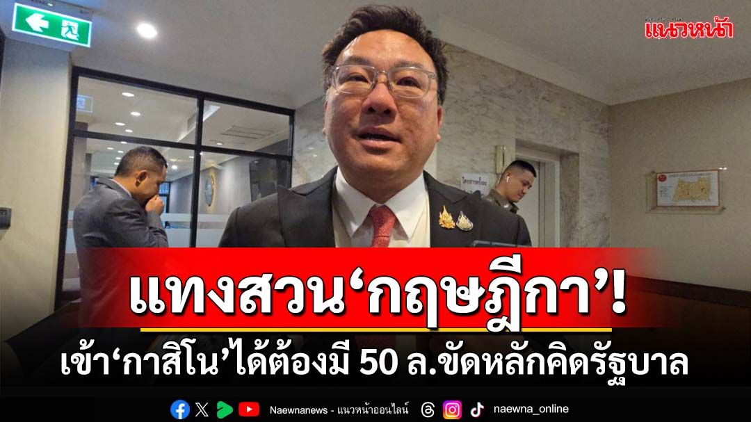 แทงสวน‘กฤษฎีกา’!จุลพันธ์มองเคาะเข้า‘กาสิโน’ได้ต้องมี 50 ล้าน ขัดหลักคิดรัฐบาล