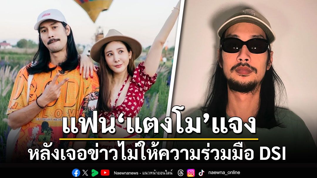 'เบิร์ด'แฟน'แตงโม'แจงชัด! หลังเจอข่าวไม่ให้ความร่วมมือ DSI