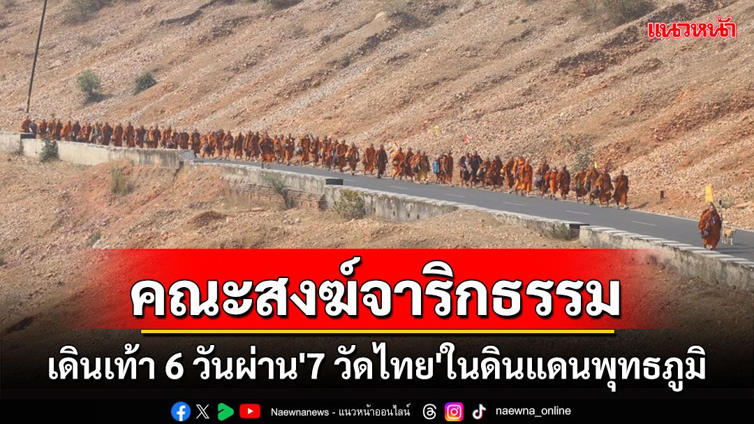 คณะสงฆ์โครงการจาริกธรรมฯครั้งที่ 11 เดินเท้า 6 วัน ผ่าน'7 วัดไทย'ในดินแดนพุทธภูมิ