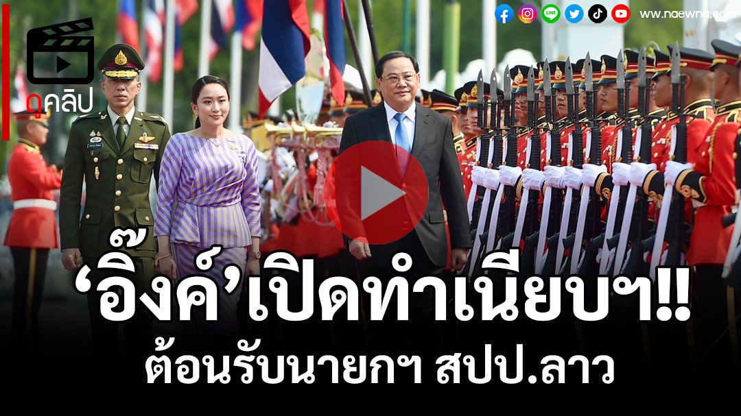 (คลิป)บรรยากาศ'อิ๊งค์'เปิดทำเนียบฯ ต้อนรับ'นายกฯ ลาว' พร้อมนำตรวจแถวกองทหารเกียรติยศ