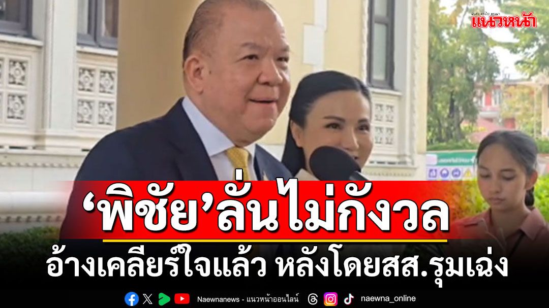 'พิชัย'ลั่นไม่กังวลโดน'สส.เพื่อไทย'รุมเฉ่งการทำงาน อ้างรับเคลียร์ใจบางคนแล้ว