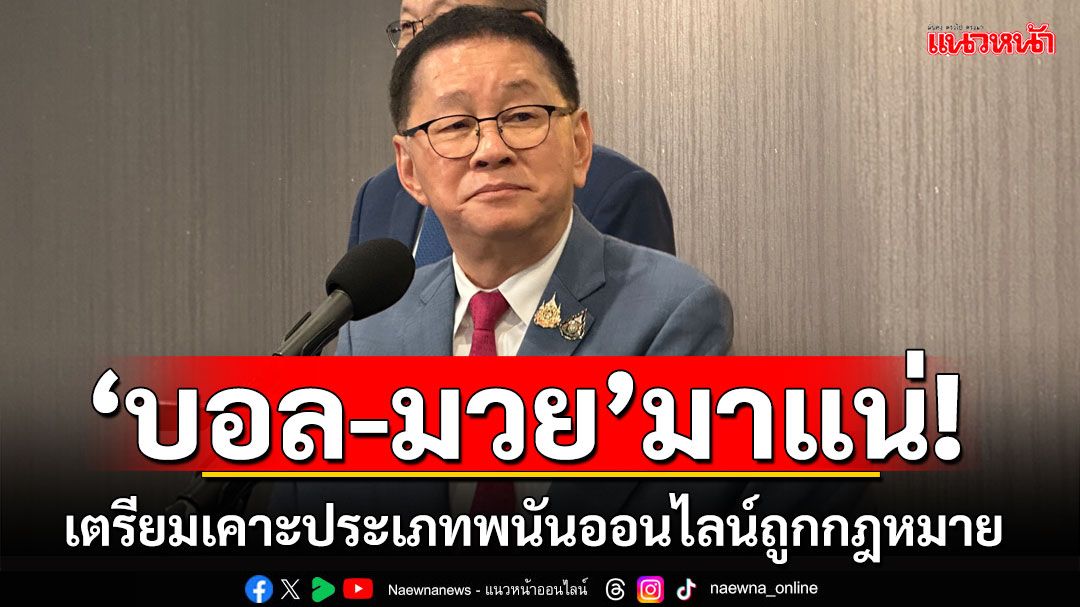 เตรียมสรุปประเภทพนันออนไลน์ถูก ก.ม. ‘ประเสริฐ’เผย ‘บอล-มวย’ต้องมีแน่นอน