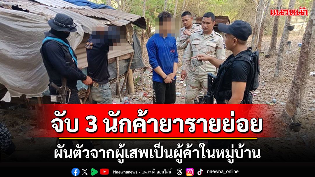 ทหารพรานรุกฆาตจับ 3 นักค้ารายย่อยผันตัวจากผู้เสพเป็นผู้ค้าในหมู่บ้าน