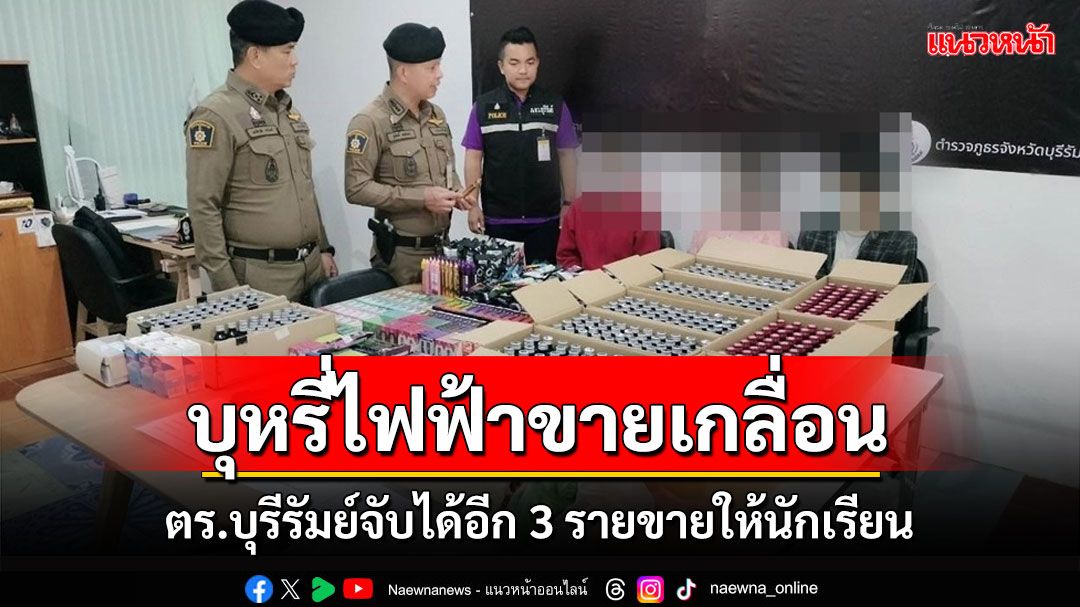 บุหรี่ไฟฟ้าบุรีรัมย์ยังเกลื่อนบุกจับได้อีก 3 รายขายให้นักเรียน สสจ.เผยพบเด็ก 11 สูบด้วย