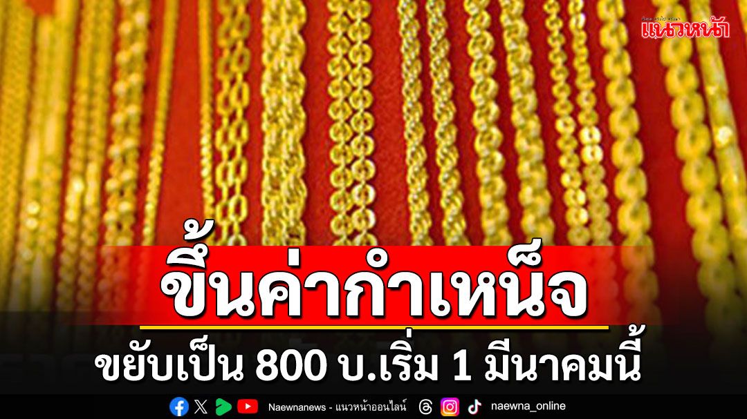 'สมาคมค้าทองคำ'ประกาศปรับขึ้นค่ากำเหน็จ เป็น 800 บาท เริ่ม 1 มี.ค.68