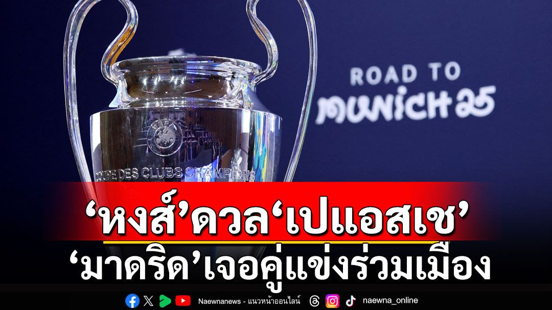 'หงส์แดง' ดวล 'เปแอสเช' 'มาดริด'เจอคู่แข่งร่วมเมือง รอบ 16 ทีม แชมเปียนส์ ลีก