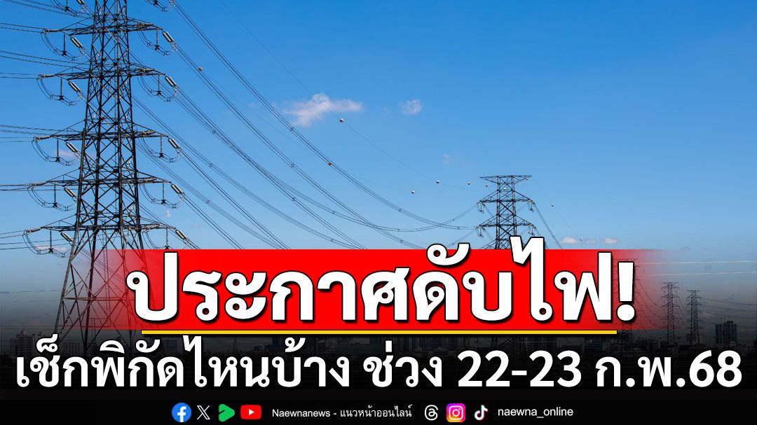 เช็กเลย! พื้นที่ไฟดับ 22-23 ก.พ.68  ใน'กทม.-สมุทรปราการ-นนทบุรี'พิกัดไหนบ้าง