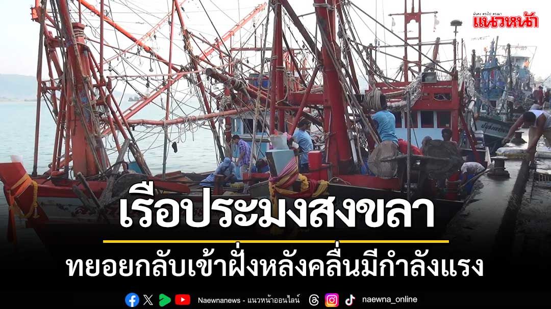 ‘เรือประมงสงขลา’ ยังคงทยอยกลับเข้าฝั่งอย่างต่อเนื่อง หลังคลื่นมีกำลังแรง!