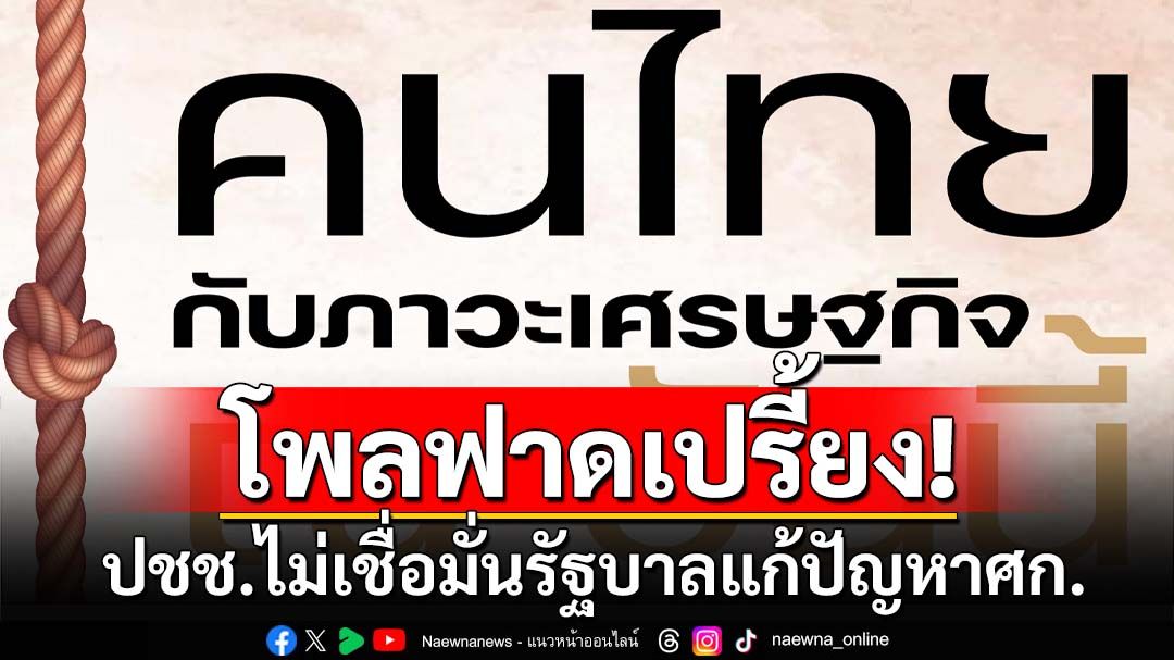 ปชช.ไม่เชื่อมั่นรัฐบาลแก้ปัญหาศก. ‘เงินหมื่น’กระตุกไม่ขึ้น ‘ทักษิณ’สิ้นมนต์ขลัง