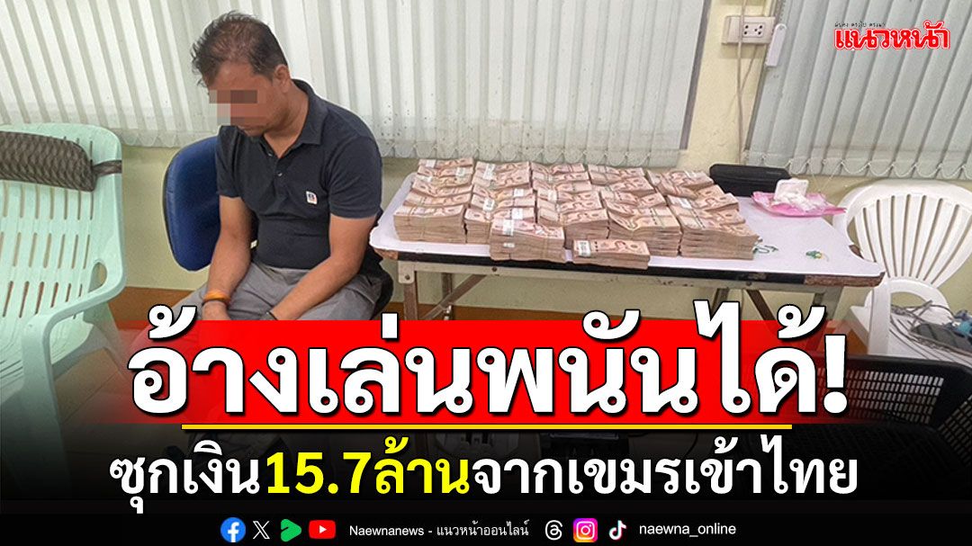 อ้างเล่นพนันได้! ชายไทย-อินเดีย ซุกเงิน15.7ล้านจากเขมรเข้าประเทศ