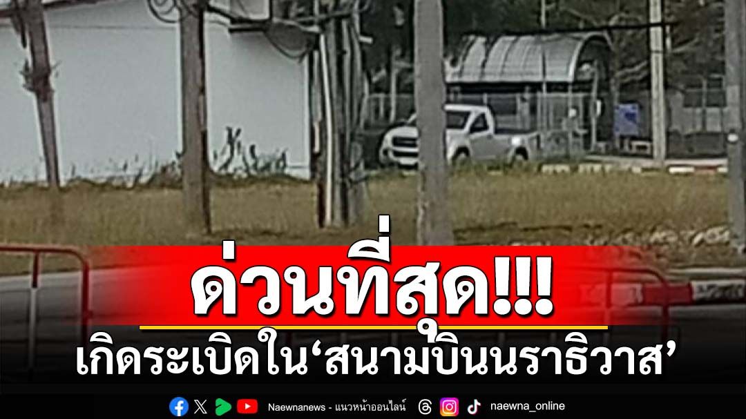 ด่วน!!!บึ้มรับ'ทักษิณ' เกิดระเบิดใน‘สนามบินนราธิวาส’