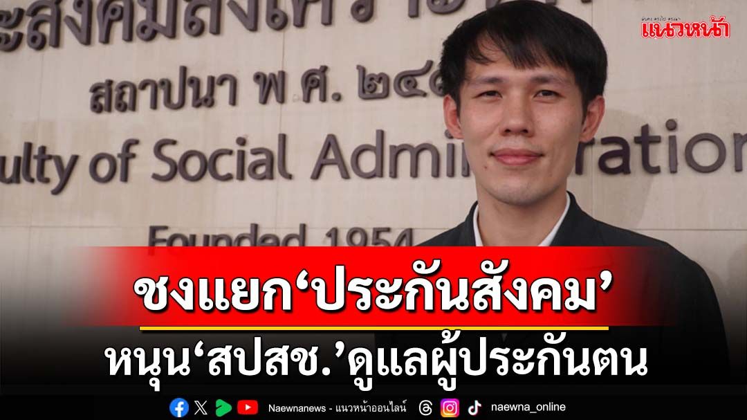 ชงแยก‘ประกันสังคม’พ้นระบบราชการ หนุน‘สปสช.’ดูแลรักษาพยาบาลผู้ประกันตน