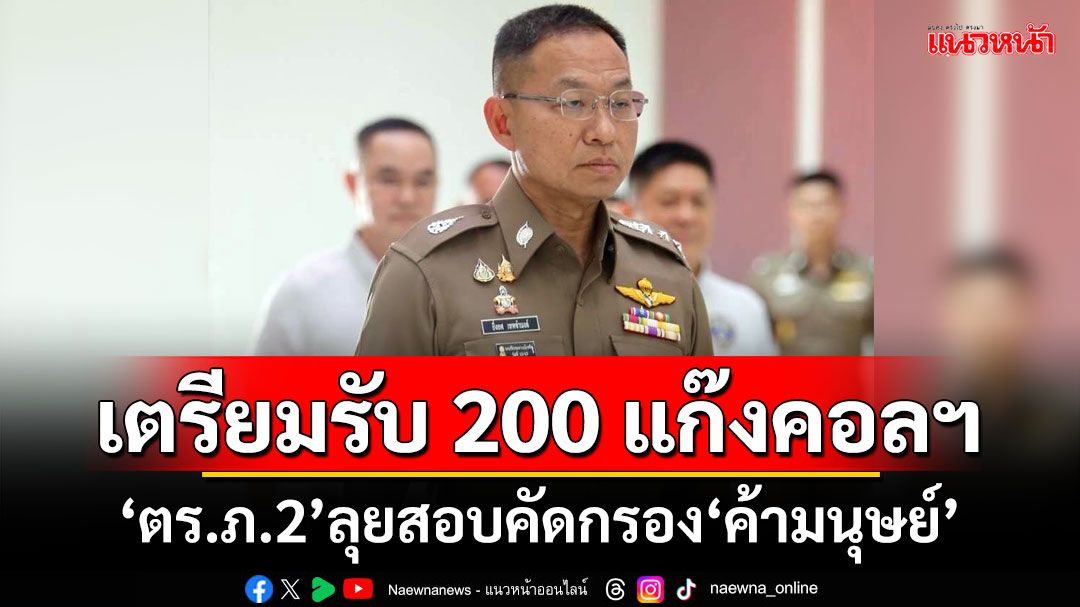 ‘ตร.ภ.2’เตรียมรับ 200 แก๊งคอลฯจากปอยเปต-คัดกรองค้ามนุษย์