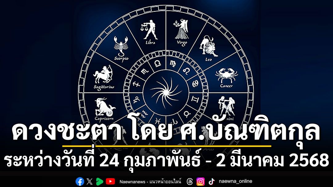 ดวงชะตา โดย ศ.บัณฑิตกุล : ระหว่างวันที่ 24 กุมภาพันธ์ - 2 มีนาคม 2568